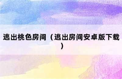 逃出桃色房间（逃出房间安卓版下载）