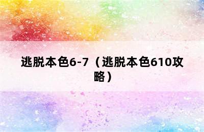 逃脱本色6-7（逃脱本色610攻略）