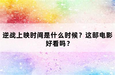 逆战上映时间是什么时候？这部电影好看吗？