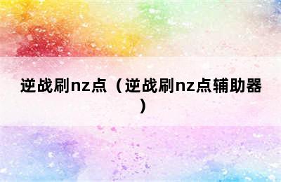 逆战刷nz点（逆战刷nz点辅助器）