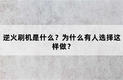 逆火刷机是什么？为什么有人选择这样做？