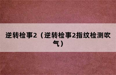 逆转检事2（逆转检事2指纹检测吹气）