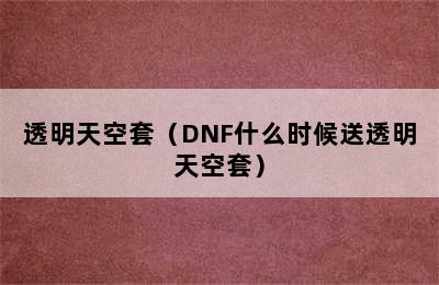 透明天空套（DNF什么时候送透明天空套）