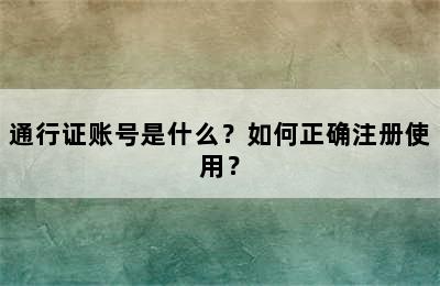 通行证账号是什么？如何正确注册使用？