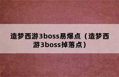 造梦西游3boss易爆点（造梦西游3boss掉落点）