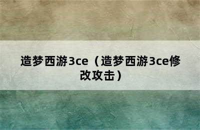 造梦西游3ce（造梦西游3ce修改攻击）