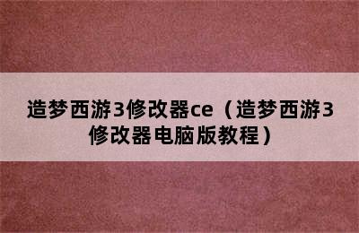 造梦西游3修改器ce（造梦西游3修改器电脑版教程）