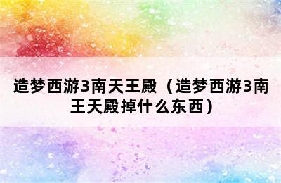 造梦西游3南天王殿（造梦西游3南王天殿掉什么东西）