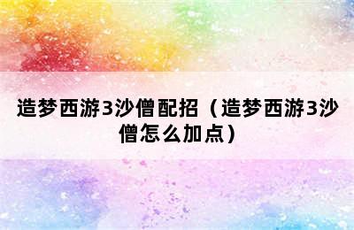 造梦西游3沙僧配招（造梦西游3沙僧怎么加点）