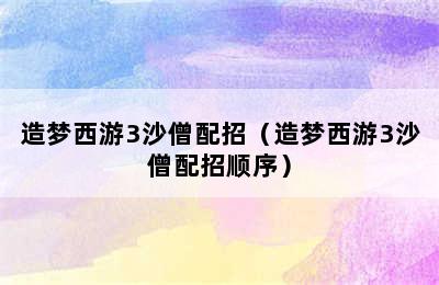 造梦西游3沙僧配招（造梦西游3沙僧配招顺序）