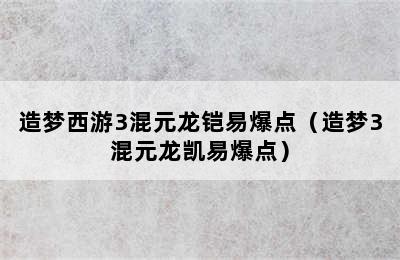 造梦西游3混元龙铠易爆点（造梦3混元龙凯易爆点）