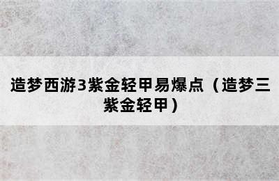 造梦西游3紫金轻甲易爆点（造梦三紫金轻甲）