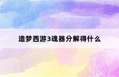 造梦西游3魂器分解得什么