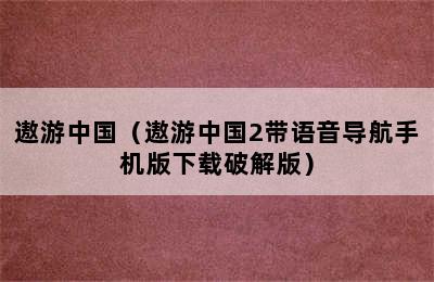 遨游中国（遨游中国2带语音导航手机版下载破解版）