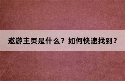 遨游主页是什么？如何快速找到？