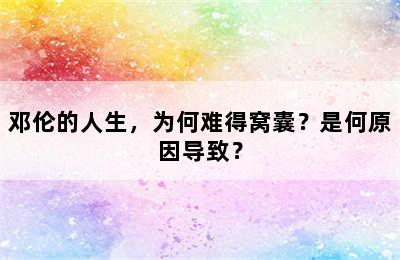 邓伦的人生，为何难得窝囊？是何原因导致？