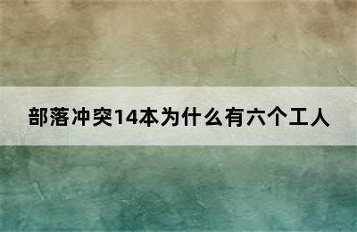 部落冲突14本为什么有六个工人