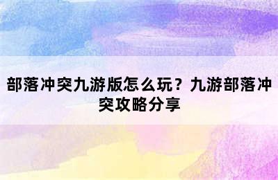 部落冲突九游版怎么玩？九游部落冲突攻略分享