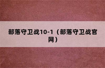 部落守卫战10-1（部落守卫战官网）