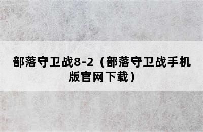 部落守卫战8-2（部落守卫战手机版官网下载）