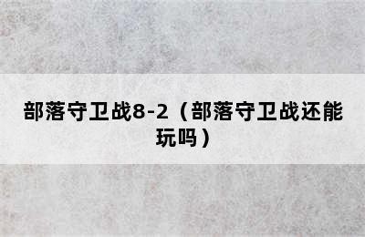 部落守卫战8-2（部落守卫战还能玩吗）