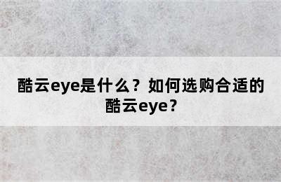 酷云eye是什么？如何选购合适的酷云eye？