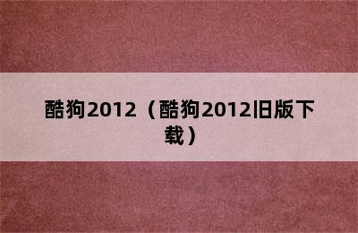 酷狗2012（酷狗2012旧版下载）