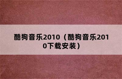 酷狗音乐2010（酷狗音乐2010下载安装）