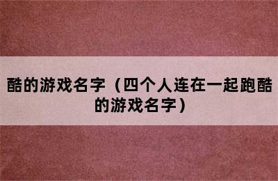 酷的游戏名字（四个人连在一起跑酷的游戏名字）