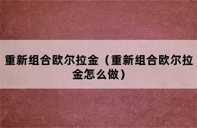 重新组合欧尔拉金（重新组合欧尔拉金怎么做）