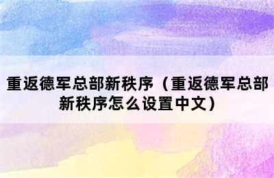 重返德军总部新秩序（重返德军总部新秩序怎么设置中文）