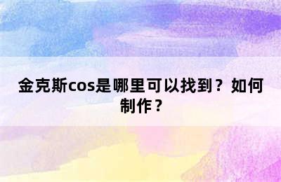 金克斯cos是哪里可以找到？如何制作？
