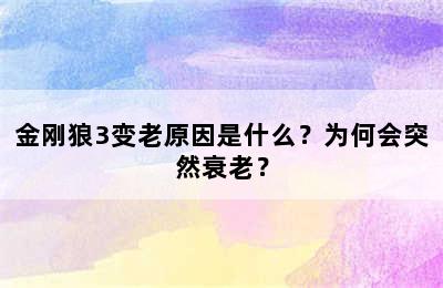 金刚狼3变老原因是什么？为何会突然衰老？