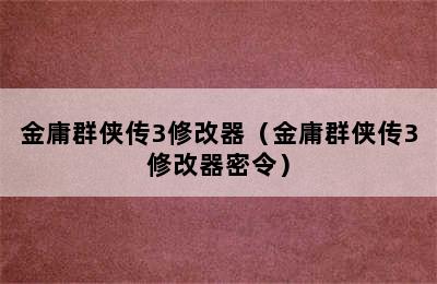 金庸群侠传3修改器（金庸群侠传3修改器密令）