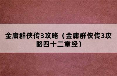 金庸群侠传3攻略（金庸群侠传3攻略四十二章经）