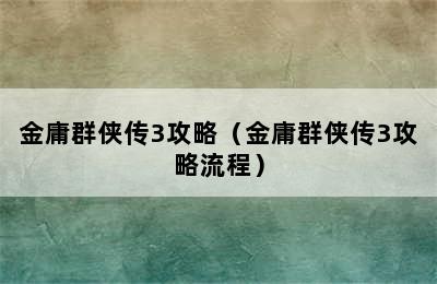 金庸群侠传3攻略（金庸群侠传3攻略流程）