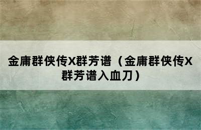 金庸群侠传X群芳谱（金庸群侠传X群芳谱入血刀）