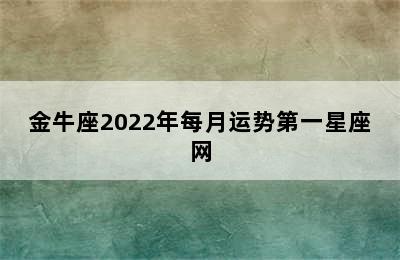 金牛座2022年每月运势第一星座网