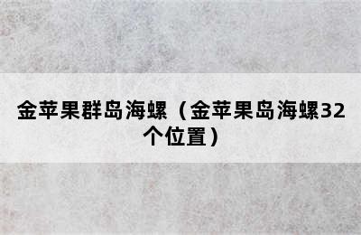 金苹果群岛海螺（金苹果岛海螺32个位置）