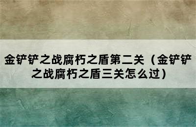 金铲铲之战腐朽之盾第二关（金铲铲之战腐朽之盾三关怎么过）