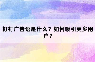 钉钉广告语是什么？如何吸引更多用户？