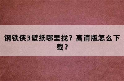 钢铁侠3壁纸哪里找？高清版怎么下载？