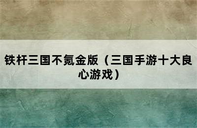 铁杆三国不氪金版（三国手游十大良心游戏）