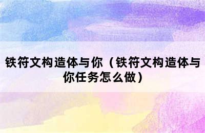 铁符文构造体与你（铁符文构造体与你任务怎么做）