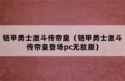 铠甲勇士激斗传帝皇（铠甲勇士激斗传帝皇登场pc无敌版）