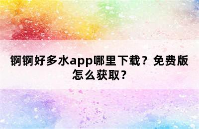 锕锕好多水app哪里下载？免费版怎么获取？