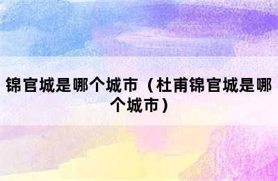 锦官城是哪个城市（杜甫锦官城是哪个城市）