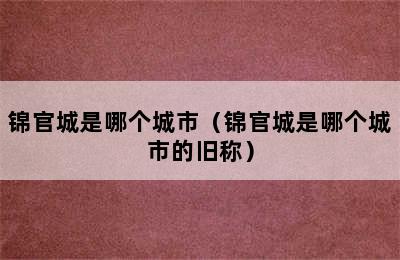 锦官城是哪个城市（锦官城是哪个城市的旧称）