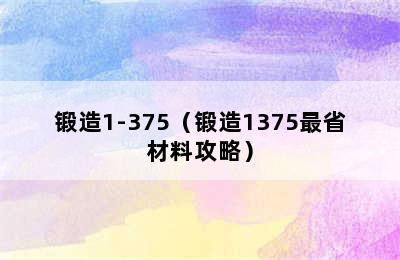 锻造1-375（锻造1375最省材料攻略）