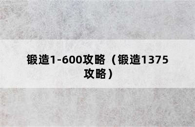 锻造1-600攻略（锻造1375攻略）